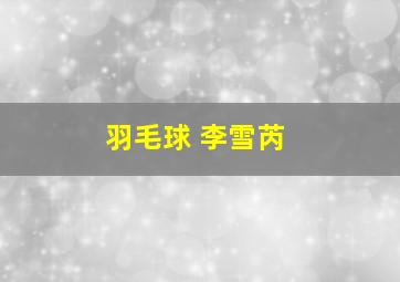 羽毛球 李雪芮